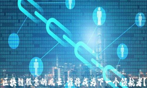 
区块链股票的风云：谁将成为下一个领航者？