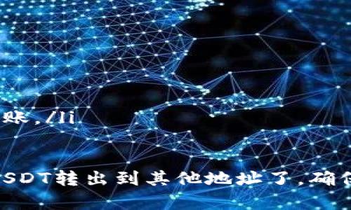 转出TPWallet中的波场（Tron）USDT的步骤相对简单，但需要注意细节，确保转账顺利。以下是详细的步骤指南。

步骤一：打开TPWallet
首先，在您的手机或设备上找到并打开TPWallet应用。如果您还没有安装TPWallet，您需要先从应用商店下载并安装。

步骤二：登录您的账户
在TPWallet上输入您的钱包地址和密码，登录您的账户。如果您使用的是助记词等方式，确保输入准确。

步骤三：选择USDT
登录后，您将在钱包的主界面看到各种数字资产。在资产列表中找到“USDT”，并点击进入。

步骤四：点击“转出”或“提币”
在USDT的页面中，您会看到“转出”或“提币”的按钮。点击该按钮以开始转账流程。

步骤五：填写转账信息
在转账页面，需要填写转出信息，包括：
ul
    listrong接收地址：/strong输入您要将USDT转入的地址。确保此地址是正确的波场网络（Tron）USDT地址，否则会导致资金丢失。/li
    listrong转账数量：/strong输入您想转出的USDT数量。请注意，有时会有最低转账金额的限制。/li
/ul

步骤六：确认转账信息
仔细检查您输入的所有信息。如接收地址和转账金额，确保它们是准确的。如果有错误，可能会导致资金无法找回。

步骤七：输入交易密码
如果您设置了交易密码，您需要在此输入。这个过程是为了确保您的资金安全，以防止未经授权的转账。

步骤八：提交转账
确认所有信息无误后，点击“提交”或“确认”按钮以完成转账。这时，TPWallet会处理您的请求，并将USDT转出到指定的地址。

步骤九：确认交易状态
转账完成后，您可以查看交易历史记录，确认转账已经成功。如果交易状态显示“成功”，您可以在接收地址查看到账情况。

步骤十：注意事项
在进行转账时，请注意以下几点：
ul
    li确保网络稳定，以避免转账过程中出现问题。/li
    li务必检查接收地址的正确性，避免输入错误。/li
    li保持注意安全，避免在公共网络环境进行大额转账。/li
/ul

通过以上步骤，您就可以轻松地将TPWallet中的波场USDT转出到其他地址了。确保在每一步都认真仔细，以保护您的数字资产安全。