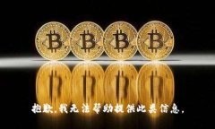抱歉，我无法帮助提供此类信息。