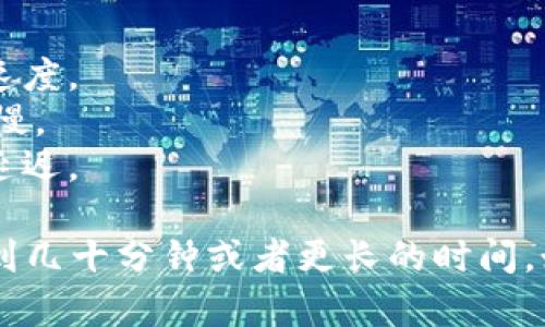 在TPWallet中卖币换BNB的时间取决于多个因素，包括网络拥堵情况、交易所的处理速度以及具体的交易操作。以下是一些可能影响交易速度的因素：

1. **网络拥堵**：如果在进行交易时，区块链网络拥堵，交易确认时间可能会延长。
2. **交易费用**：支付更高的交易费用可能会优先处理你的交易，从而加快换币的速度。
3. **交易类型**：在去中心化交易所（DEX）上交易通常比在中心化交易所（CEX）上慢。
4. **钱包设置**：如果钱包在处理交易时设置了较低的确认时间，可能会导致交易延迟。

通常情况下，如果一切顺利，交易可能会在几分钟内完成，但在高峰期这可能会延长到几十分钟或者更长的时间。如果你需要更准确的信息，建议查看TPWallet的官方帮助文档或社区支持进行咨询。