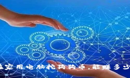 在家用电脑挖狗狗币，能赚多少？