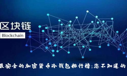 2023年最安全的加密货币冷钱包排行榜：您不知道的背后秘密