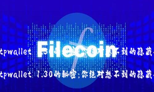 发现tpwallet 1.30的秘密：你绝对想不到的隐藏功能！

发现tpwallet 1.30的秘密：你绝对想不到的隐藏功能！