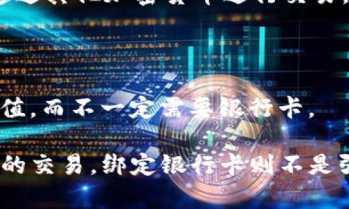 在使用TPWallet时，是否需要绑定银行卡取决于你的具体需求和功能使用。以下是一些相关的情况：

1. **充值和提现**：如果你需要通过TPWallet进行法币的充值或提现，通常需要绑定银行卡。这有助于将资金从你的银行账户转移到你的TPWallet账户，或反向操作。

2. **交易功能**：如果你只是使用TPWallet进行加密资产的交易，一般来说并不需要绑定银行卡。你可以通过其他加密货币进行交易，而不需要依赖银行的资金。

3. **安全性**：绑定银行卡可以提供一定的安全性，因为这通常涉及到实名认证和其他安全措施。

4. **地区限制**：某些地区的用户可能有不同的规定，有些地方可能允许你直接使用其他支付方式进行充值，而不一定需要银行卡。

总的来说，如果你的目的是进行法币相关的操作，绑定银行卡可能是必要的；而如果你仅仅是进行加密资产的交易，绑定银行卡则不是强制要求。建议查看TPWallet的官方说明，获取最准确的信息，或者直接联系他们的客服了解具体服务要求。