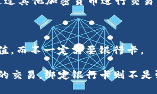 在使用TPWallet时，是否需要绑定银行卡取决于你的具体需求和功能使用。以下是一些相关的情况：

1. **充值和提现**：如果你需要通过TPWallet进行法币的充值或提现，通常需要绑定银行卡。这有助于将资金从你的银行账户转移到你的TPWallet账户，或反向操作。

2. **交易功能**：如果你只是使用TPWallet进行加密资产的交易，一般来说并不需要绑定银行卡。你可以通过其他加密货币进行交易，而不需要依赖银行的资金。

3. **安全性**：绑定银行卡可以提供一定的安全性，因为这通常涉及到实名认证和其他安全措施。

4. **地区限制**：某些地区的用户可能有不同的规定，有些地方可能允许你直接使用其他支付方式进行充值，而不一定需要银行卡。

总的来说，如果你的目的是进行法币相关的操作，绑定银行卡可能是必要的；而如果你仅仅是进行加密资产的交易，绑定银行卡则不是强制要求。建议查看TPWallet的官方说明，获取最准确的信息，或者直接联系他们的客服了解具体服务要求。