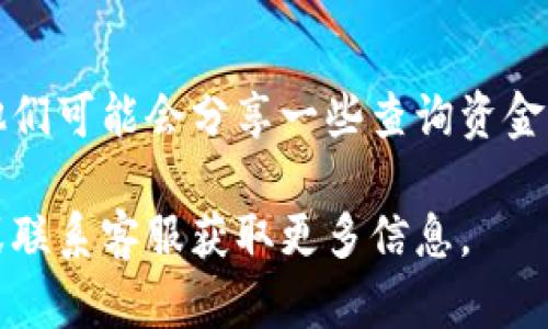 要查询TPWallet资金池的来源，可以按照以下步骤进行：

1. **登录TPWallet账户**：
   首先，确保你已经创建并登录到你的TPWallet账户。如果还没有账户，你需要先注册一个。

2. **访问资金池页面**：
   在TPWallet的主界面，找到与资金池相关的部分，通常你可以在“资产”或“财务”选项中找到相关链接。

3. **查看资金池信息**：
   在资金池页面上，你应该能够看到所有与资金池相关的资金来源、分配和权益。这里会列出你的投资、收益及其他相关信息。

4. **查询区块链信息**：
   TPWallet是基于区块链技术的，你也可以通过区块链浏览器（如EtherScan、BscScan等）来查询具体的交易记录。这需要你知道相应的合约地址或者你的钱包地址。

5. **使用TPWallet支持中心**：
   如果你对资金池的来源有疑问，可以访问TPWallet的帮助和支持中心。通常这里会提供常见问题的解答，或者你可以提交支持请求。

6. **社区与论坛**：
   参与TPWallet的社区或论坛，可以和其他用户讨论和寻求帮助，他们可能会分享一些查询资金池来源的技巧或经验。

如果你在查询过程中遇到任何问题，建议参考TPWallet的官方文档或联系客服获取更多信息。