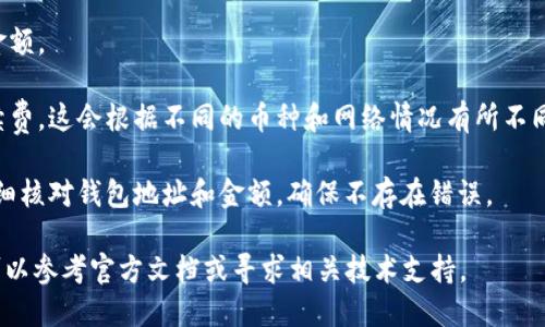 在将币转移到TPWallet时，您需要了解一些基本信息，以确保转账顺利进行。以下是您在进行转账时应注意的内容：

1. **TPWallet地址**：您需要先获取TPWallet的接收地址。这通常是一个以数字和字母组合成的长字符串，您应确保输入准确无误。

2. **选择币种**：确认您要转账的币种（例如ETH、BTC等），确保该币种是TPWallet所支持的。

3. **转账金额**：输入您想要转移的具体金额。

4. **网络确认费用**：了解所需的网络手续费，这会根据不同的币种和网络情况有所不同。

5. **确认信息**：在确认进行转账之前，仔细核对钱包地址和金额，确保不存在错误。

如果您在使用TPWallet时遇到任何困难，可以参考官方文档或寻求相关技术支持。