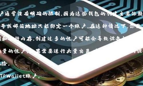 在目前的技术和应用架构下，一个手机可以申请多少个TPWallet（TokenPocket Wallet）的帐户通常没有明确的限制，因为这些钱包的创建主要依赖于用户的需求与手机的存储能力。然而，以下几点可能是创建多个TPWallet帐户时需要注意的：

1. **手机号和邮箱验证**：如果TPWallet要求每个帐户进行手机号或邮箱验证，那么每个手机号或邮箱地址只能绑定一个账户。在这种情况下，你需要拥有多个不同的手机号或邮箱来创建多个帐户。

2. **设备性能**：虽然从技术上讲，手机可以创建多个钱包，但每个钱包都需要一定的存储空间和运行内存。创建过多的帐户可能会导致设备性能下降。

3. **使用目的**：如果你只是想试用不同的钱包功能，或者管理不同的加密资产，可能只需要少量的帐户。如果需要进行大量交易，建议使用专业的设备或软件进行管理。

4. **安全性考虑**：每增设一个钱包账户，就需要更谨慎地管理私钥及助记词，确保没有安全风险。

总的来说，虽然没有官方的限制，但出于使用实际和安全考量，建议谨慎评估是否真的需要多个TPWallet账户。