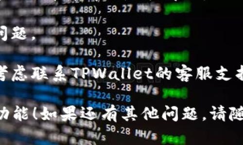 如果你在使用TPWallet进行闪兑时遇到问题，可以尝试以下步骤来解决：

1. **检查网络连接**：确保你的设备连接到稳定的互联网。如果网络不稳定，可能导致无法进入闪兑功能。

2. **更新应用**：确保你的TPWallet应用是最新版本。有时，旧版本可能会有程序错误或兼容性问题。

3. **清除缓存**：在手机设置中清除TPWallet的缓存，这有助于解决一些临时问题。

4. **重启应用**：完全关闭TPWallet应用，然后重新打开，看看问题是否解决。

5. **重启设备**：有时，只需重启你的设备即可解决问题。

6. **联系支持团队**：如果以上方法均不奏效，可以考虑联系TPWallet的客服支持，详细描述你的问题，他们会提供专业的帮助和指导。

希望这些步骤能够帮助你顺利使用TPWallet的闪兑功能！如果还有其他问题，请随时询问。