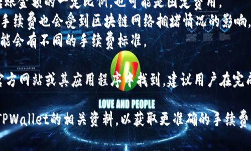 在使用TPWallet进行转账时，通常是需要支付手续费的。这种手续费的具体金额可能会因多个因素而有所不同，包括以下几点：

1. **转账金额**：一般来说，手续费可能是转账金额的一定比例，也可能是固定费用。
2. **区块链网络的拥堵程度**：转账所需的手续费也会受到区块链网络拥堵情况的影响。在网络较为拥堵时，手续费可能会相对提高。
3. **资产类型**：不同类型的代币或资产可能会有不同的手续费标准。

具体的手续费信息通常可以在TPWallet的官方网站或其应用程序中找到，建议用户在完成转账前仔细查看相关费用信息。

如果您有具体的代币或转账金额，可以查询TPWallet的相关资料，以获取更准确的手续费信息。