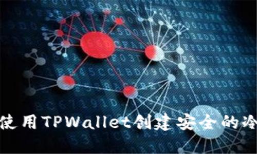 如何使用TPWallet创建安全的冷钱包