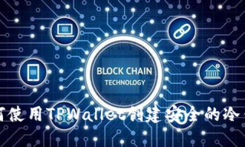 如何使用TPWallet创建安全的冷钱包