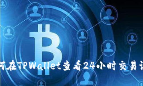 如何在TPWallet查看24小时交易记录