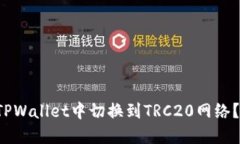  如何在TPWallet中切换到TRC20网络？详细指南