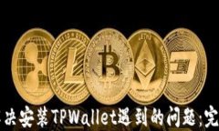 如何解决安装TPWallet遇到的问题：完整指南