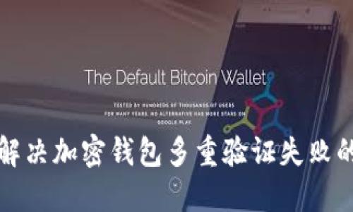 如何解决加密钱包多重验证失败的问题