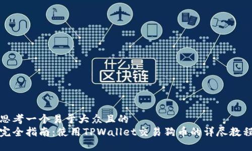思考一个易于大众且的  
完全指南：使用TPWallet交易狗币的详尽教程
