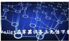 解决TPWallet在苹果设备上无法下载的问题