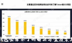 数字货币钱包登录不了的解决方案与常见问题解