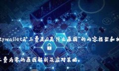 以下是关于＂tpwallet矿工费是0是什么原因＂的内