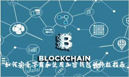 如何安全下载和使用加密钱包的终极指南