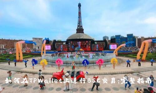 如何在TPWallet上进行BSC交易：完整指南