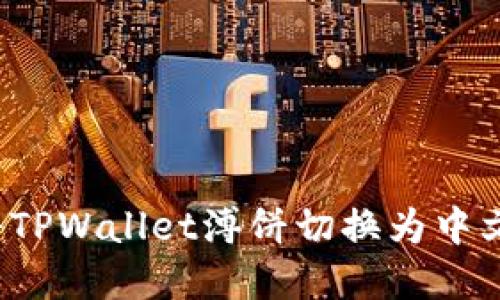 如何将TPWallet溥饼切换为中文界面？