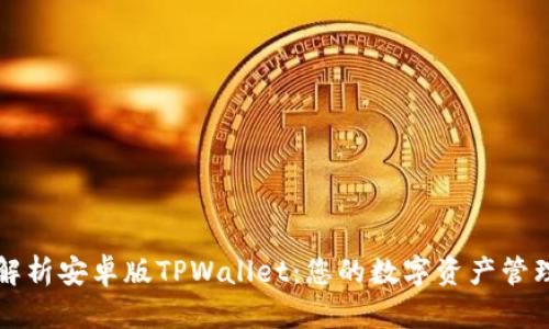 全面解析安卓版TPWallet：您的数字资产管理神器
