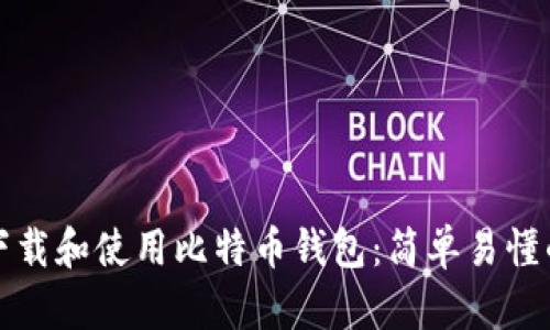 如何下载和使用比特币钱包：简单易懂的指南