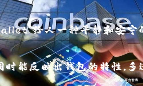 区块链钱包的名称通常需要简洁、易记，并能够传达出钱包的特点或功能。以下是一些命名思路和建议，帮助你为区块链钱包选择一个合适的名称：

1. **特点突出**：
   - 如果该钱包专注于安全性，可以考虑如“SafeWallet”或“SecureCoin”。
   - 如果钱包强调便捷使用，可以取名为“EasyWallet”或“QuickCoins”。

2. **功能说明**：
   - 如果钱包支持多种币种，可以使用“MultiCoin Wallet”或“DiverseWallet”。
   - 如果适合新手用户，可以命名为“BeginnerWallet”或“SimpleWallet”。

3. **科技感**：
   - 如果想营造一种现代科技感，可以选用如“CryptoInnovate”或“BlockchainX”。

4. ****：
   - 确保名字简短，便于记忆，如“CoinBox”或“ChainWallet”。

5. **品牌个性**：
   - 根据你的目标用户群体，考虑适合的文化背景和个性化名称，例如“ZenWallet”给人一种平静和安宁的感觉。

### 总结
选择一个好的区块链钱包名称是建立品牌形象的重要一步。它应当简洁、易记，同时能反映出钱包的特性。多进行市场调研，看看竞争对手的命名策略，以便选择一个独特且有吸引力的名称。