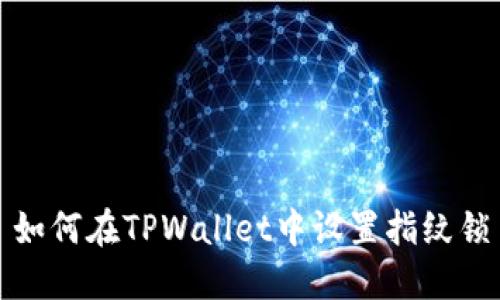 如何在TPWallet中设置指纹锁