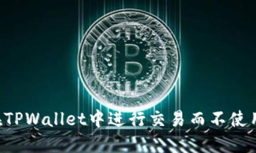 如何在TPWallet中进行交易而不使用BNB？