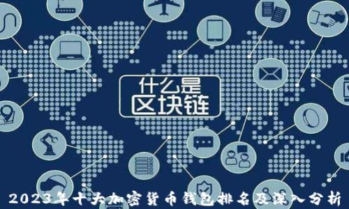 
2023年十大加密货币钱包排名及深入分析
