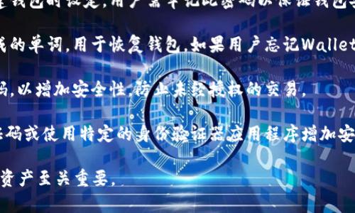 在使用TPWallet（通常指代区块链和加密货币钱包）时，用户需要关注以下几种类型的密码和安全措施：

1. **钱包密码**：这是用户设置的用于访问钱包的主要密码，通常在首次创建钱包时设定，用户需牢记此密码以保证钱包安全。

2. **助记词（Seed Phrase）**：这不是传统意义上的密码，而是一组随机生成的单词，用于恢复钱包。如果用户忘记Wallet密码，可以通过助记词来恢复访问权限，因此助记词必须严格保管，不可泄露。

3. **交易密码**：有些钱包应用在用户进行交易时，会要求输入一个交易密码，以增加安全性，防止未经授权的交易。

4. **二次验证信息**：一些钱包支持双重验证（2FA），用户需要输入临时验证码或使用特定的身份验证器应用程序增加安全性。

总的来说，正确维护和管理这些密码和安全措施对于保护TPWallet及其内部资产至关重要。