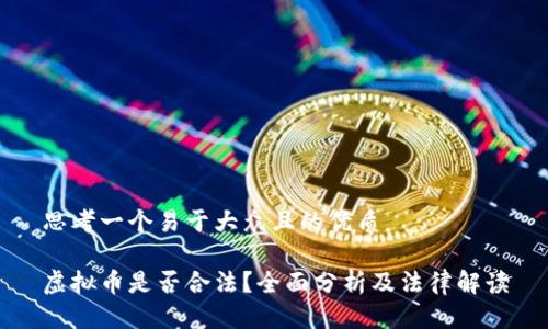 思考一个易于大众且的优质

虚拟币是否合法？全面分析及法律解读