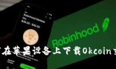 ### 如何在苹果设备上下载Okcoin交易所应用？