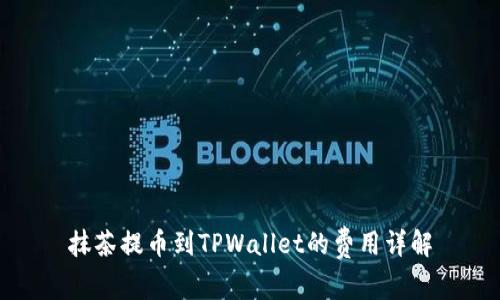 抹茶提币到TPWallet的费用详解