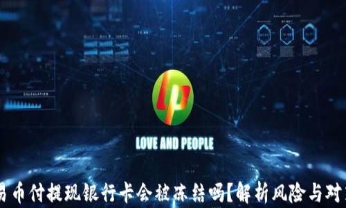 
易币付提现银行卡会被冻结吗？解析风险与对策