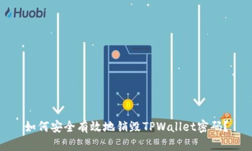 如何安全有效地销毁TPWallet密码？