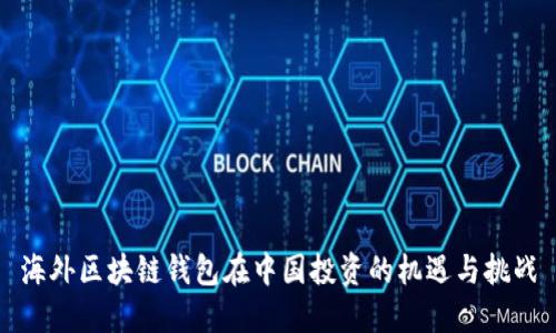 海外区块链钱包在中国投资的机遇与挑战