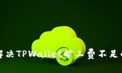 如何解决TPWallet旷工费不足的问题