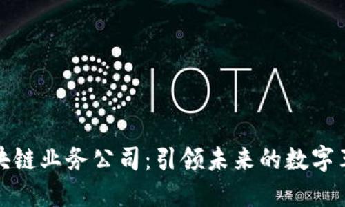 区块链业务公司：引领未来的数字革命