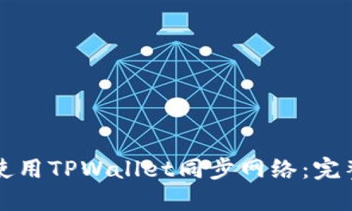 如何使用TPWallet同步网络：完整指南