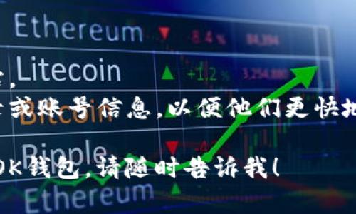 若您在寻求有关“OK钱包”的官方网站和客服渠道的信息，请按照下述步骤来获取帮助：

### 如何找到OK钱包官方网站和客服信息

1. **访问官网**：
   - 您可以直接在浏览器中输入“OK钱包官网”，找到相关链接。通常，这种网站会用https://开头，确保您访问的是安全的网址。

2. **联系客服**：
   - 在官网页面，找到“联系客服”或“帮助中心”的部分。通常在页面底部或右上角会有客服链接。 
   - OK钱包官网一般会提供多种联系方式，如在线客服、电话或电子邮件。确保您选择适合的方式进行咨询。

3. **社交媒体渠道**：
   - 除了官方网站，OK钱包也可能在各大社交媒体平台上有官方账号，例如微博、微信公众号等，您也可以从这些平台寻求帮助。

4. **常见问题解答（FAQ）**：
   - 许多钱包平台在其官网上会有常见问题解答的板块，您可以先查看这些信息，常常能找到您需要的答案。

### 实际操作建议

- 确保网站的域名是官方的，以免点击到钓鱼网站。
- 在尝试联系客户支持时，保留好相关的交易记录或账号信息，以便他们更快地帮助您解决问题。

如果您还有其他具体的问题或需要深入了解何为OK钱包，请随时告诉我！