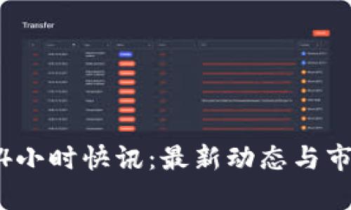 币圈24小时快讯：最新动态与市场分析