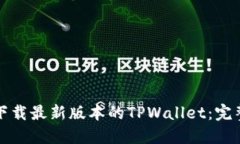 如何下载最新版本的TPWallet：完整指南