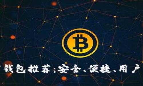 最靠谱的数字钱包推荐：安全、便捷、用户口碑三重保障
