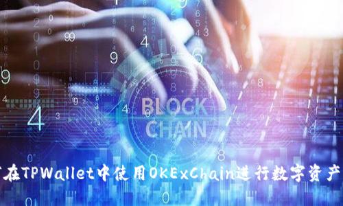 如何在TPWallet中使用OKExChain进行数字资产管理