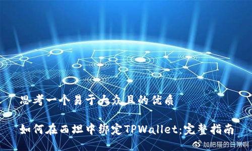 思考一个易于大众且的优质

如何在西坦中绑定TPWallet：完整指南