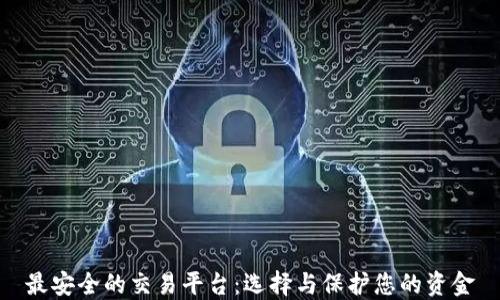 
最安全的交易平台：选择与保护您的资金